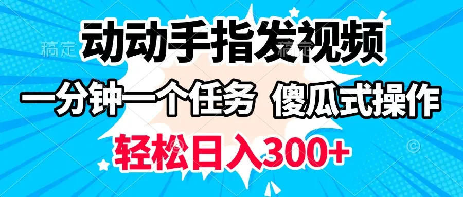 动动手指发视频 一分钟一个任务 轻松日入300+ 傻瓜式操作 随时随地赚收益-创业猫