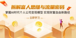拆解富人思维与流量密码，掌握AI时代个人公司变现模型 实现财富自由新路径-七量思维