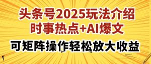 头条号2025玩法介绍,时事热点+AI爆文,可矩阵操作轻松放大收益-七量思维