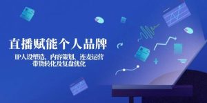 直播赋能个人品牌:IP人设塑造、内容策划、连麦运营、带货转化及复盘优化-七量思维