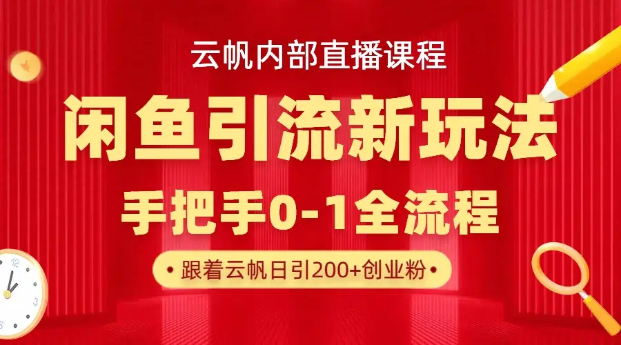 云帆内部直播课·闲鱼引流新玩法，日引200+创业粉，每天稳定1000+收益-创业猫