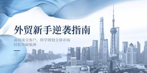 外贸新手逆袭指南：高效成交客户，科学规划全球市场，轻松突破瓶颈-七量思维