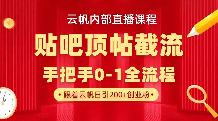 【云帆内部直播课】百度贴吧顶帖回帖引流玩法，单号单日引300+精准创业粉-创业猫