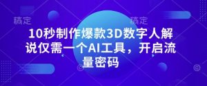 10秒制作爆款3D数字人解说仅需一个AI工具，开启流量密码-七量思维