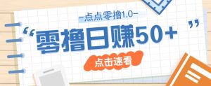 点点零撸1.0，零成本零门槛多种玩法，新手小白也能轻松上手日赚50+-七量思维