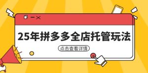 25年拼多多全店托管玩法，矩阵动销裂变玩法如何低风险盈利 新手运营秘籍-七量思维