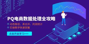 PQ电商数据处理全攻略,动态路径、表合并、利润统计,实操教学快速掌握-七量思维