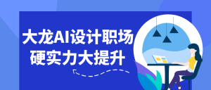 大龙AI设计职场硬实力大提升-七量思维
