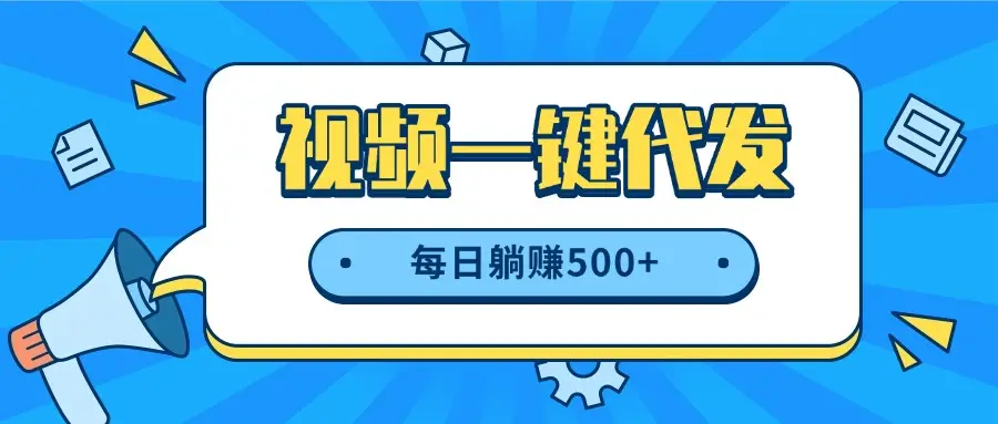 视频一键代发，不用剪辑，提供素材直接发布，有播放就有收益，每日躺赚500+-创业猫