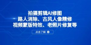 拍摄剪辑AI修图:路人消除、古风人像精修、视频蒙版特效、老照片修复等-七量思维