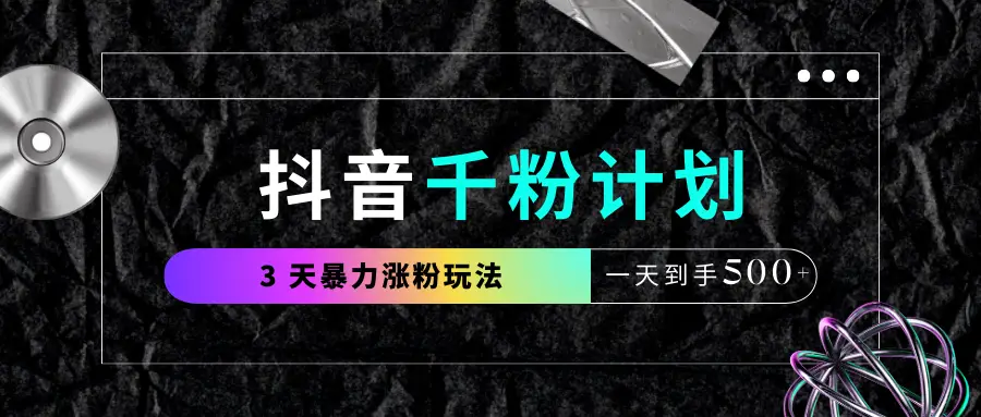 抖音千粉计划，最新玩法三天暴力涨千粉，一天到手500元+-创业猫