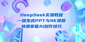 DeepSeek入门实操教程：一键生成PPT与4K视频，快速掌握AI创作技巧-七量思维