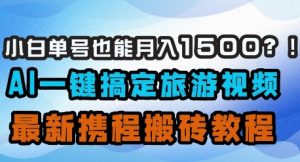 小白单号也能月入1500？AI一键搞定旅游视频，最新携程搬砖教程-七量思维