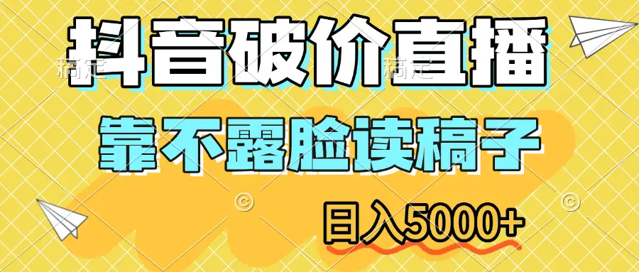 抖音破价直播，靠不露脸读稿子，日入5000+-创业猫