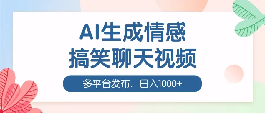 AI生成情感搞笑聊天视频，100%过原创，多平台发布，日入1000+-创业猫