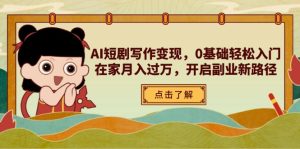 AI短剧写作变现,0基础轻松入门,在家月入过万,开启副业新路径-七量思维
