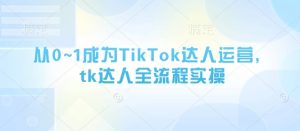 从0~1成为TikTok达人运营,tk达人全流程实操-七量思维