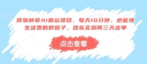 得物种草AI搬运项目，每天10分钟，也能挣生活费的野路子，团队实测两三天出单-七量思维