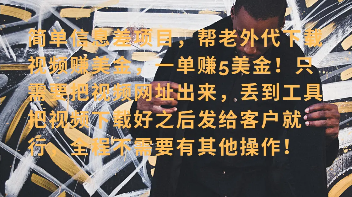 零门槛赚美金！海外视频代下服务，单笔收益40+，小白也能轻松上手-创业猫