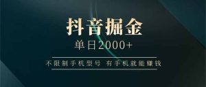 抖音掘金单日2000+不限制手机型号，有手机就能赚钱-七量思维