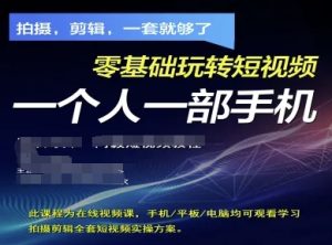 拍摄剪辑全套短视频实操方案,拍摄,剪辑,一套就够了,零基础玩转短视频一个人一部手机-七量思维