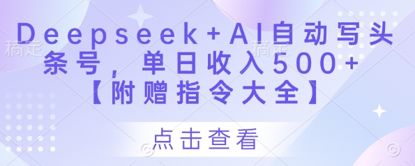 Deepseek+AI自动写头条号，单日收入500+ 【附赠指令大全】-七量思维