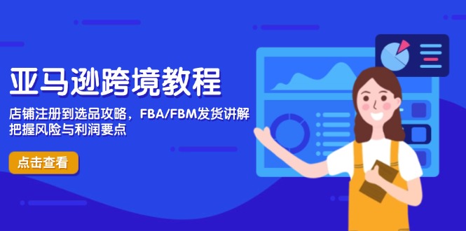 亚马逊跨境教程，店铺注册到选品攻略，FBA/FBM发货讲解，把握风险与利润-七量思维