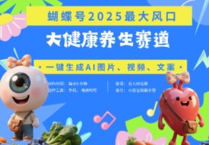 蝴蝶号器官养生赛道+豆包,AI快速产出爆款视频,起号快,带货超级猛,日入四位数-七量思维