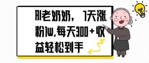AI老奶奶，7天1w涨粉,每天300+收益轻松到手-七量思维