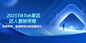 2025TikTok美区达人营销策略，视频带货，直播带货，出海运营技巧-七量思维