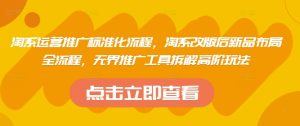 淘系运营推广标准化流程，​淘系改版后新品布局全流程，无界推广工具拆解高阶玩法-七量思维