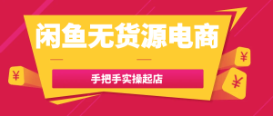 闲鱼无货源电商手把手实操起店-七量思维