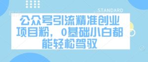 公众号引流精准创业项目粉，0基础小白都能轻松驾驭-七量思维