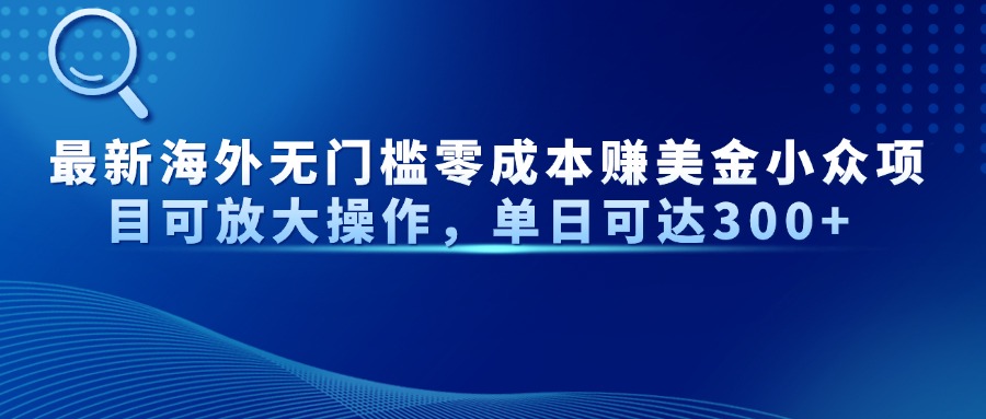 最新海外无门槛零成本赚美金小众项目可放大操作，单日可达300+-七量思维