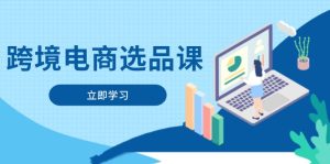 跨境电商选品课：涵盖电动滑板车、健康医疗、电子游戏、厨房用品、宠物等-七量思维