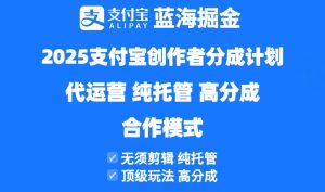 2025支付宝创作者分成计划代运营，纯托管，高分成，合作模式！-七量思维