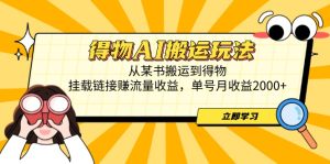 得物AI搬运玩法,从某书搬运到得物,挂载链接赚流量收益,单号月收益2000+-七量思维