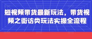 短视频带货最新玩法，带货视频之街访类玩法实操全流程-七量思维