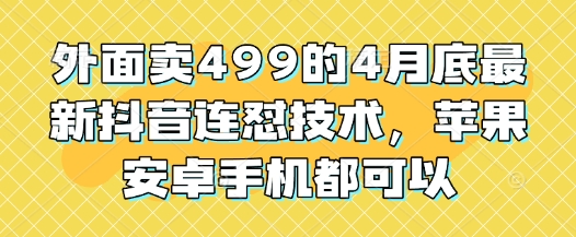 外面卖499的4月底最新抖音连怼技术，苹果安卓手机都可以-七量思维