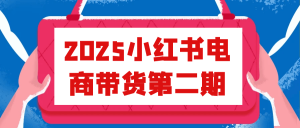 2025小红书电商带货第二期-七量思维