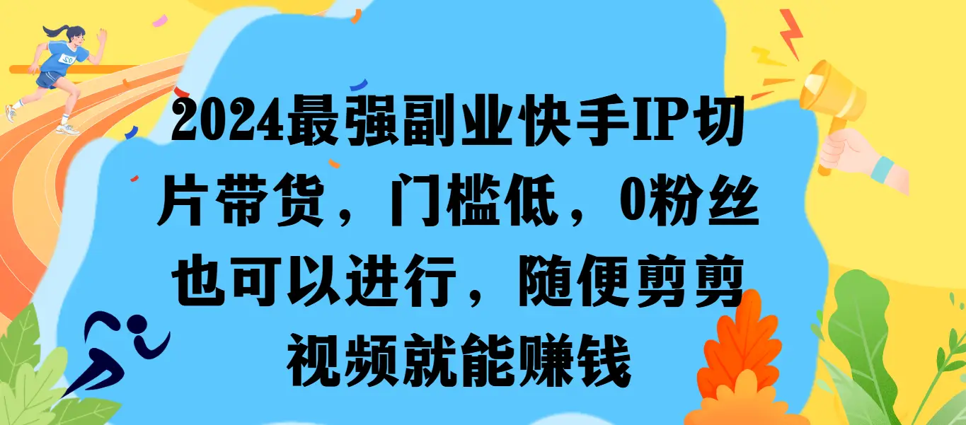 最强副业快手IP切片带货，门槛低，0粉丝也可以进行，随便剪剪视频就能赚钱-创业猫