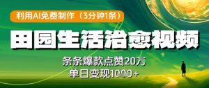 利用AI免费制作田园生活治愈视频,条条爆款点赞20W,单日变现几张-七量思维