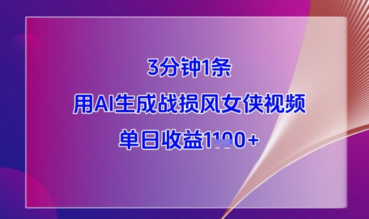3分钟1条，用AI生成战损风女侠视频，单日收益1k+-七量思维