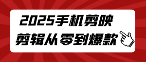 2025手机剪映剪辑从零到爆款-七量思维