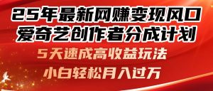 25年最新网赚变现风口!爱奇艺创作者分成计划,5天速成高收益玩法,小…-七量思维