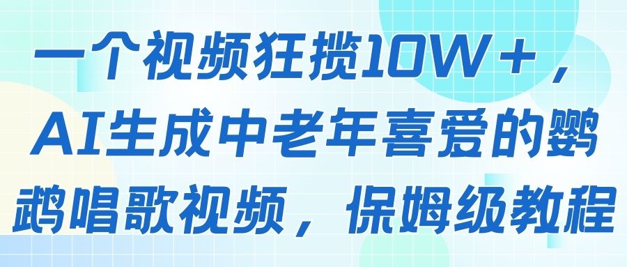 一个视频狂揽10W＋，AI生成中老年喜爱的鹦鹉唱歌视频，保姆级教程-七量思维
