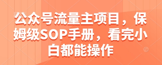 公众号流量主项目，保姆级SOP手册，看完小白都能操作-七量思维