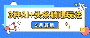 5月最新!3种AI+头条躺赚玩法:傻瓜式操作,24小时见真金-七量思维