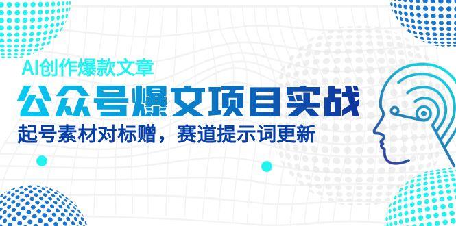 公众号爆文项目实战，AI创作爆款文章，起号素材对标赠(附赛道AI提示词-七量思维