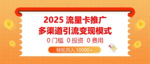 2025流量卡推广,0门槛0投资0费用,多渠道引流变现模式,轻松月入10000+-七量思维
